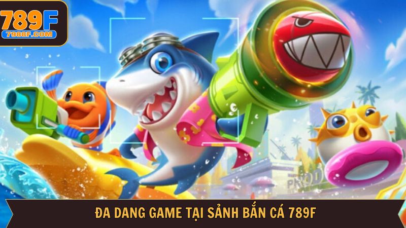 Khám phá những siêu phẩm bắn cá 789F đình đám 