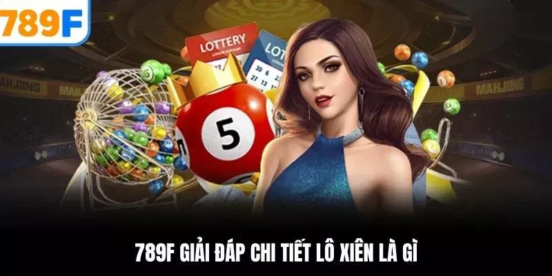 Lô Xiên Là Gì? Kiến Thức Cơ Bản Và Tỷ Lệ Ăn Dành Cho Newbie
